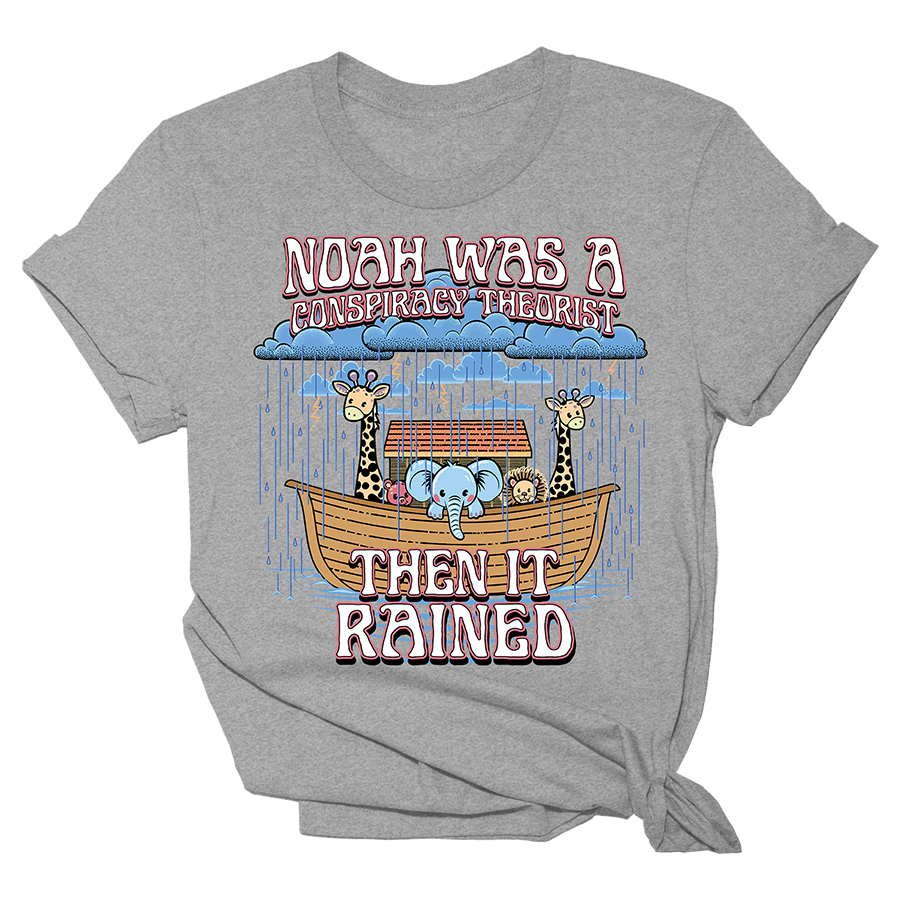 Noah Was A Conspiracy Theorist Then it Rained Women's Tee