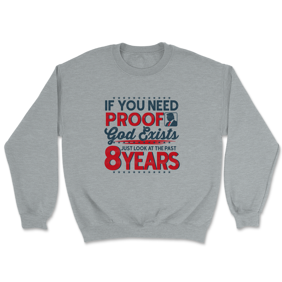 If You Need Proof God Exists - Just Look at the Past 8 Years Crewneck - 3381