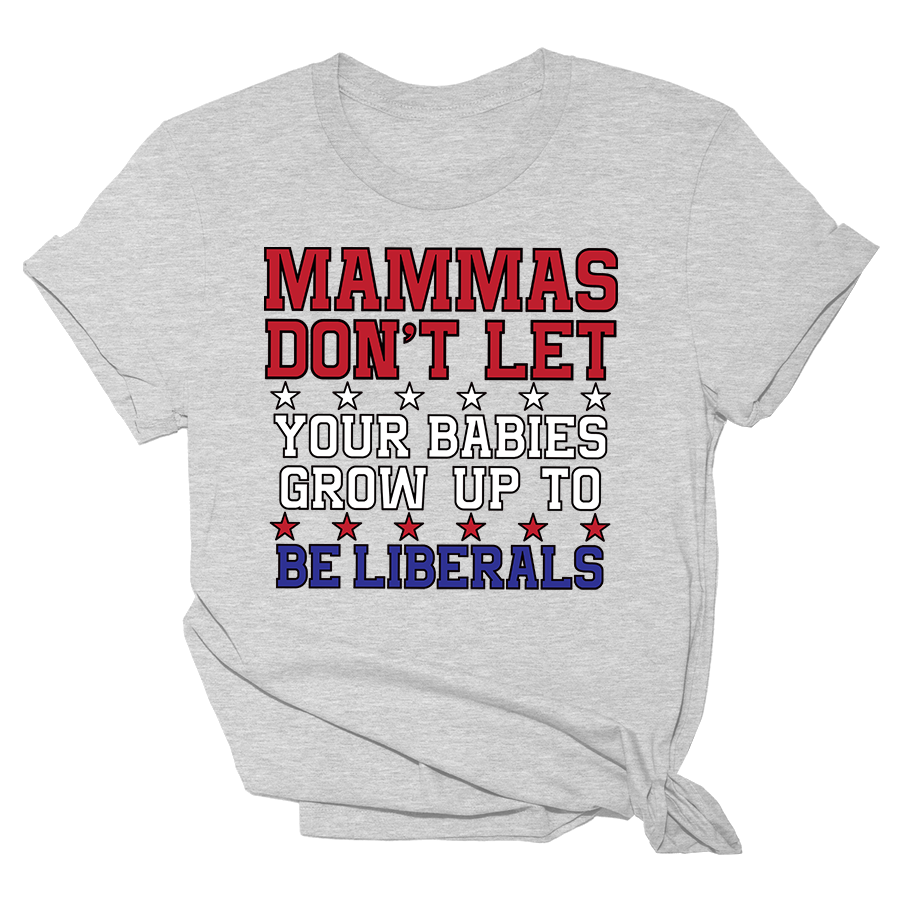 Mammas Dont Let Your Babies Grow Up To Be Liberals Tee