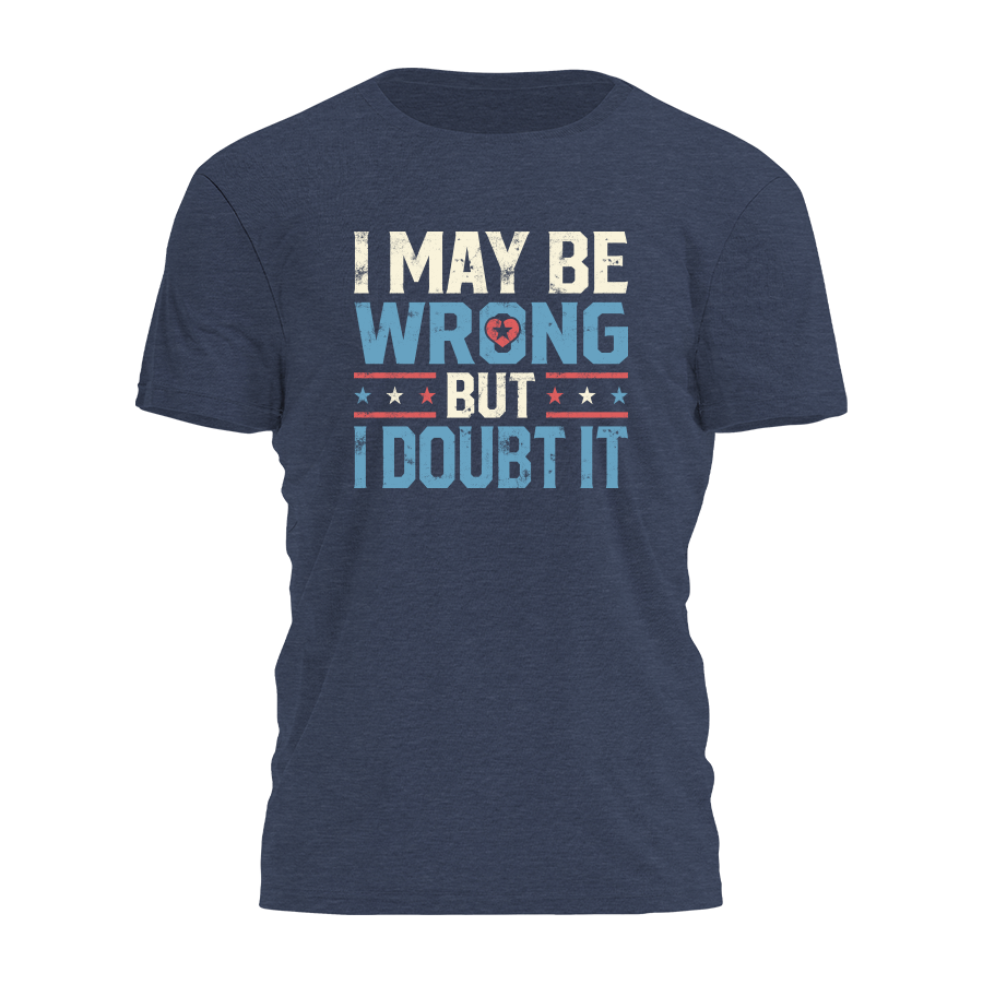 I May Be Wrong But I Doubt It Tee - 3767