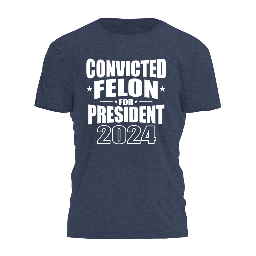 Convicted Felon For President 2024 Tee - 2490