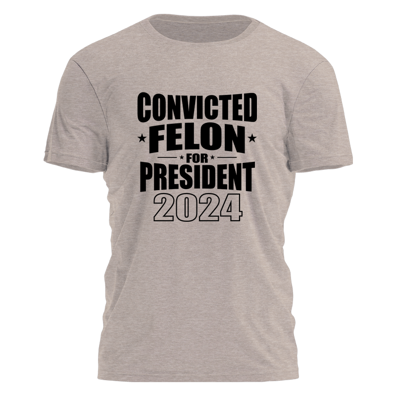 Convicted Felon For President 2024 Tee - 2565