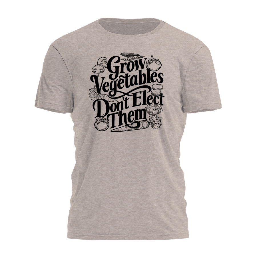 Grow Vegetables - Dont Elect Them Tee - 2636