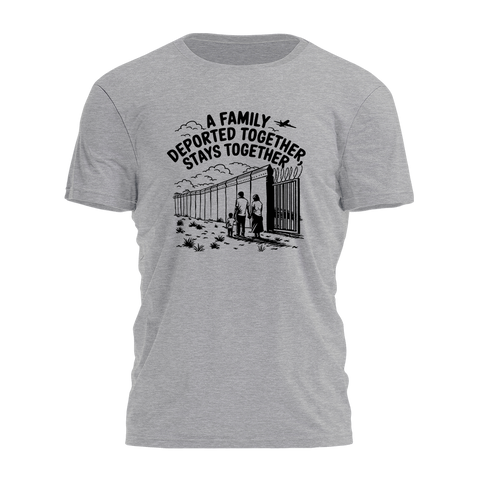 A Family Deported Together - Stays Together Tee - 3377