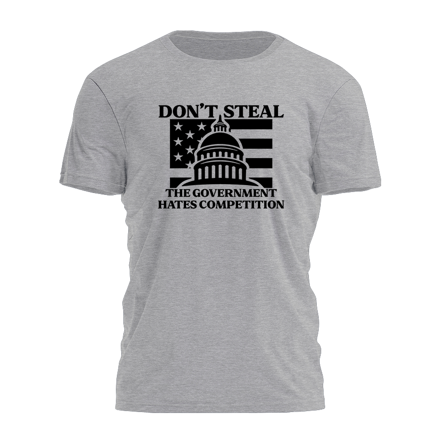 Don't Steal The Government Hates Competition Tee - 3771