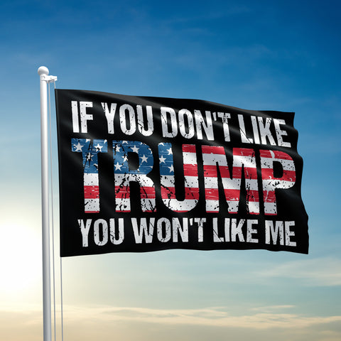 If You Dont Like Trump You Wont Like Me Flag - 2953