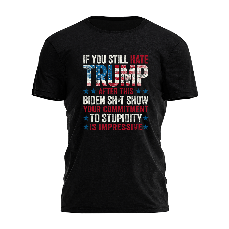 If You Still Hate Trump Tee - 2689