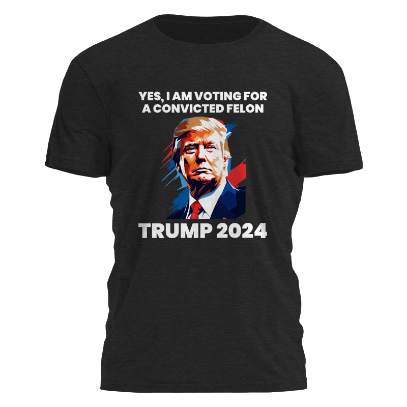 Yes I Am Voting For a Convicted Felon - 2471