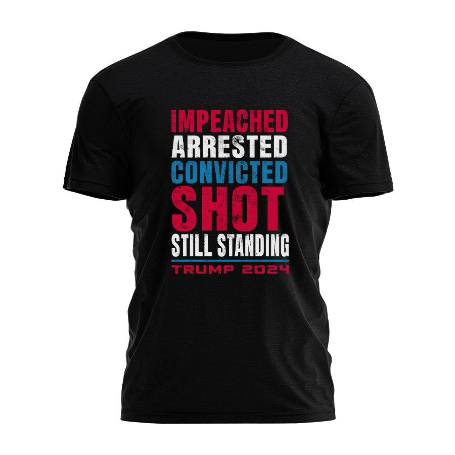 Impeached. Arrested. Convicted. Shot. Still Standing Tee - 2761