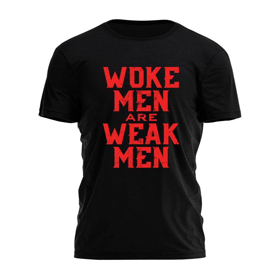 Woke Men Are Weak Men Tee - 3748