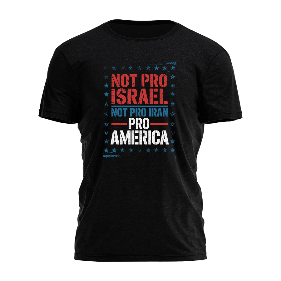 Not Pro Israel - Not Pro Iran - Pro America Tee - 3907