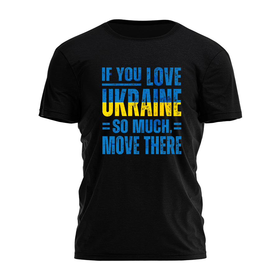 If You Love Ukraine So Much - Move There Tee - 3626