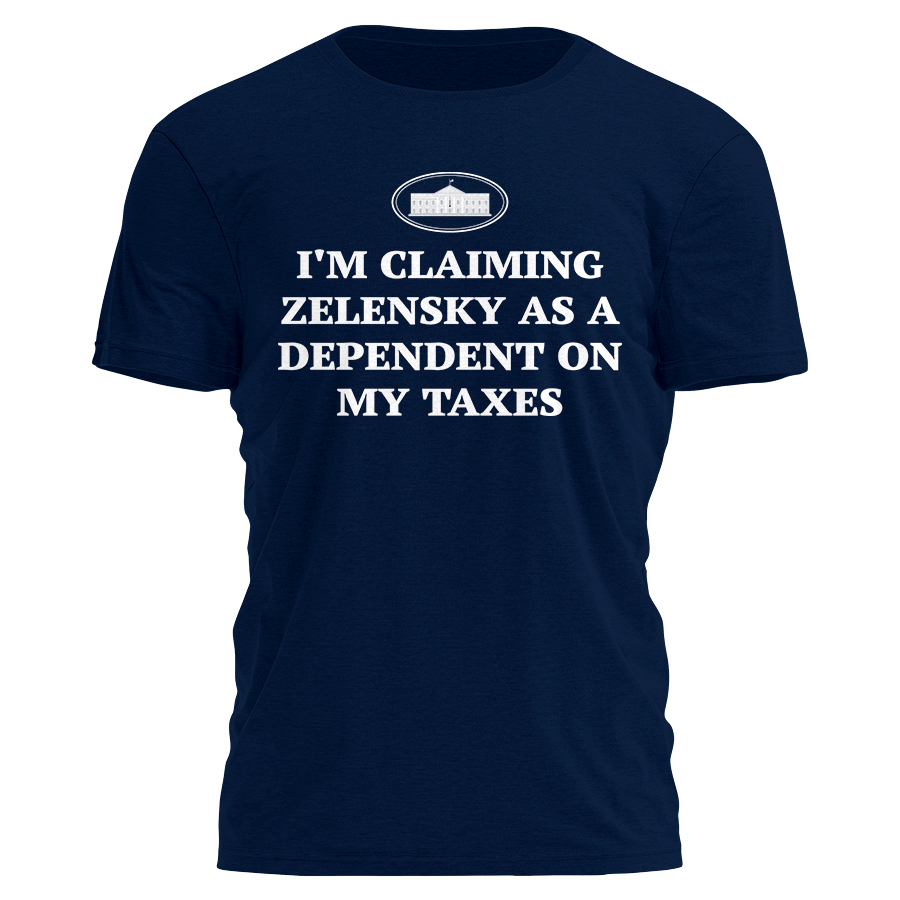 I Claimed Zelensky As a Dependent On My Taxes Shirt Tee
