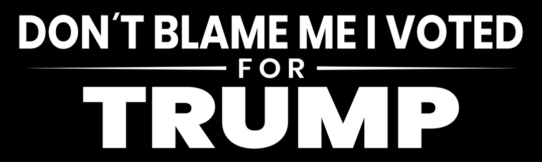 Don't Blame Me I Voted For Trump Bumper Sticker - I Love My Freedom
