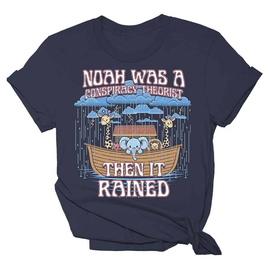 Noah Was A Conspiracy Theorist Then it Rained Women's 1 Tee