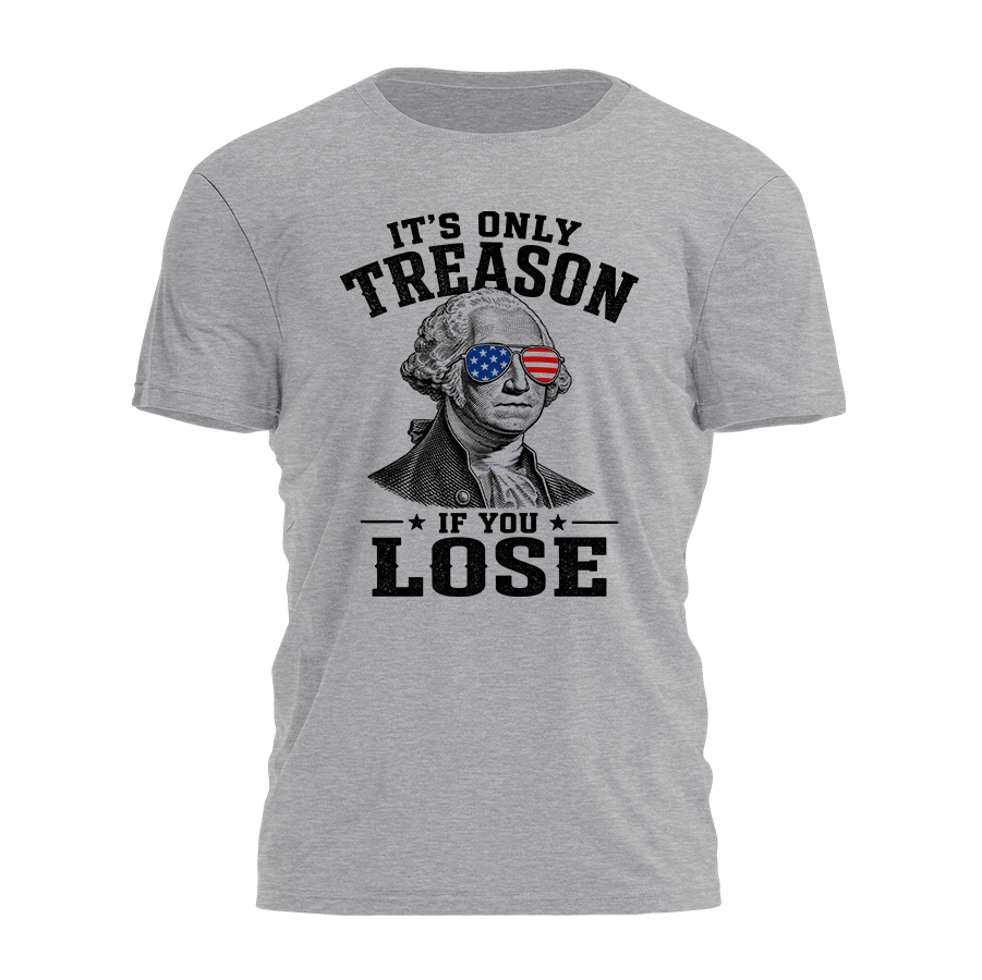Its Only Treason If You Lose Tee - 4842