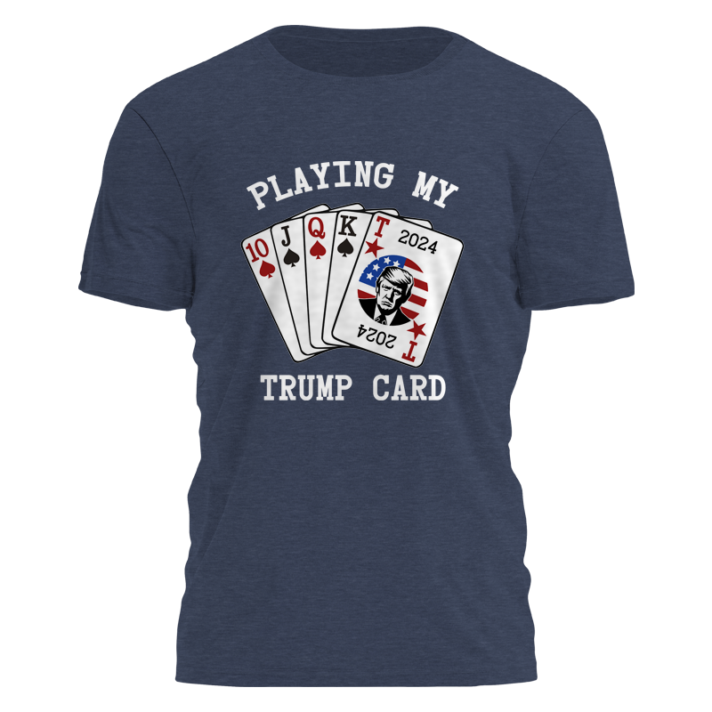 Playing My Trump Card Shirt Tee - 2350