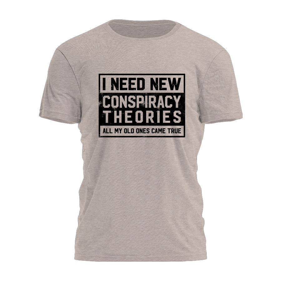 I Need New Conspiracy Theories Tee - 3330