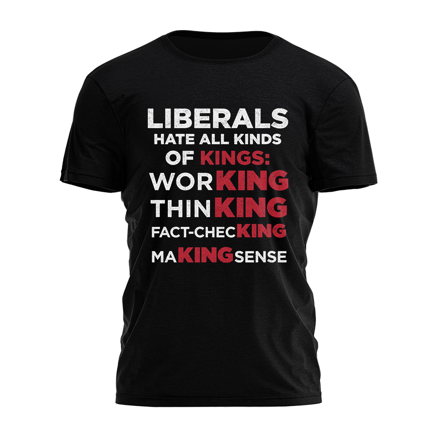 Liberals Hate All Kinds Of Kings Tee - 5026