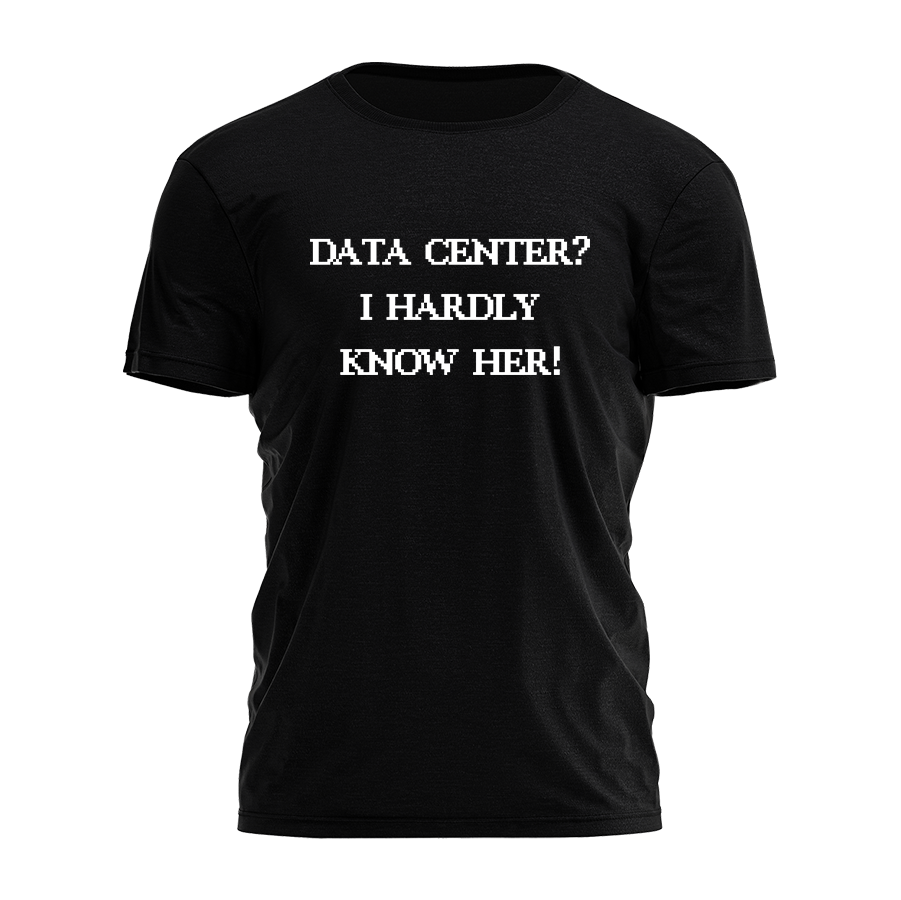 Data Center I Hardly Know Her Tee - 4908