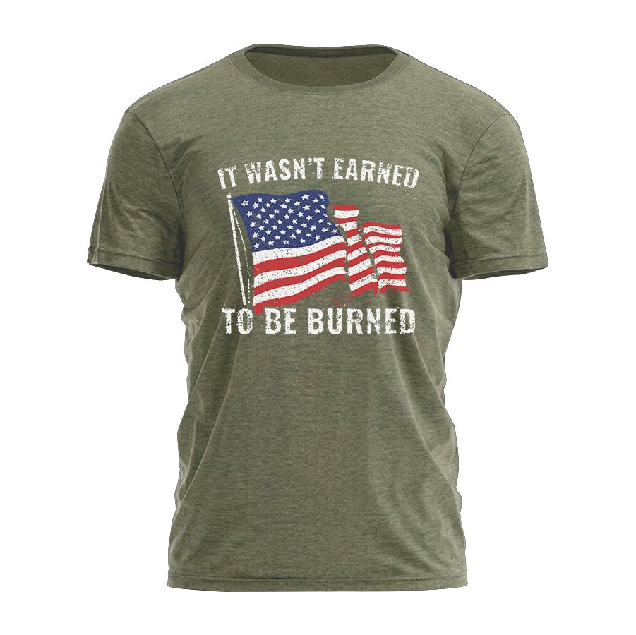It Wasn't Earned To Be Burned Tee - 4947