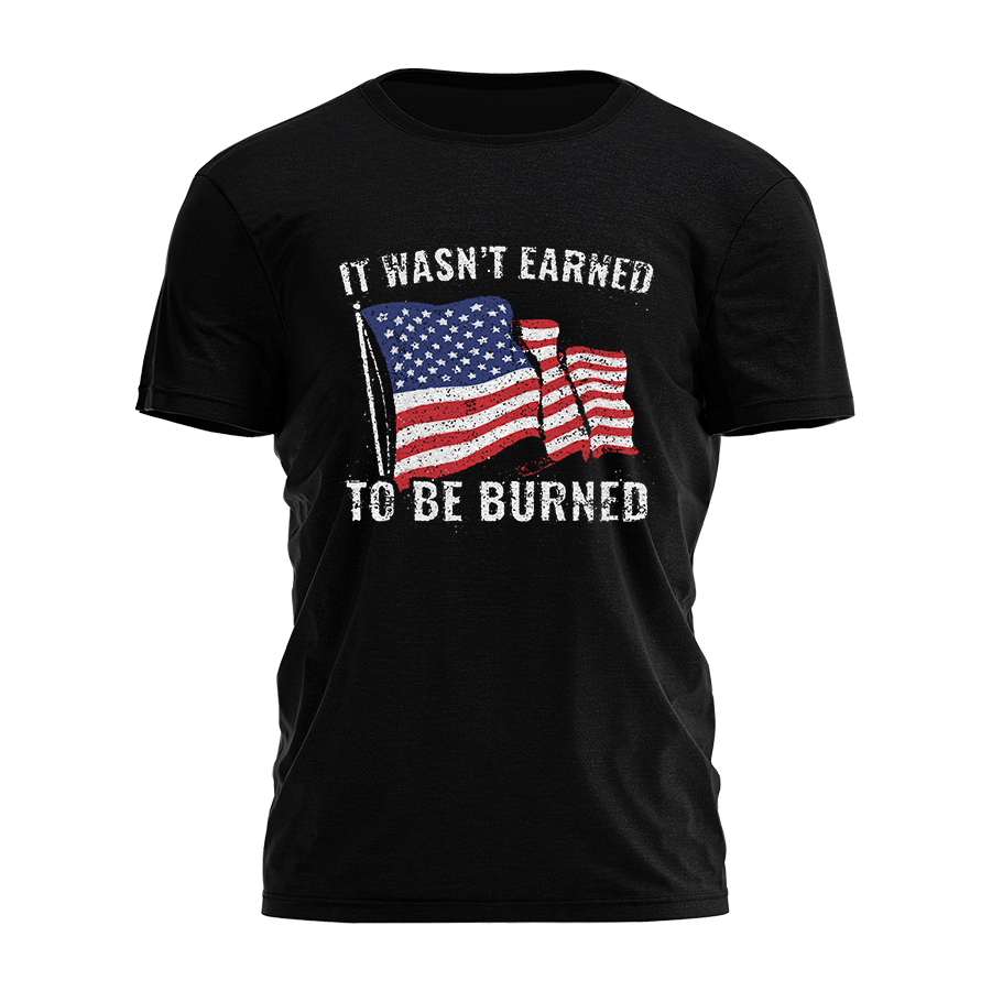 It Wasn't Earned To Be Burned Tee - 4947