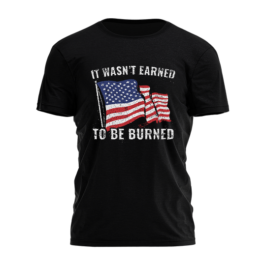 It Wasn't Earned To Be Burned Tee - 4947