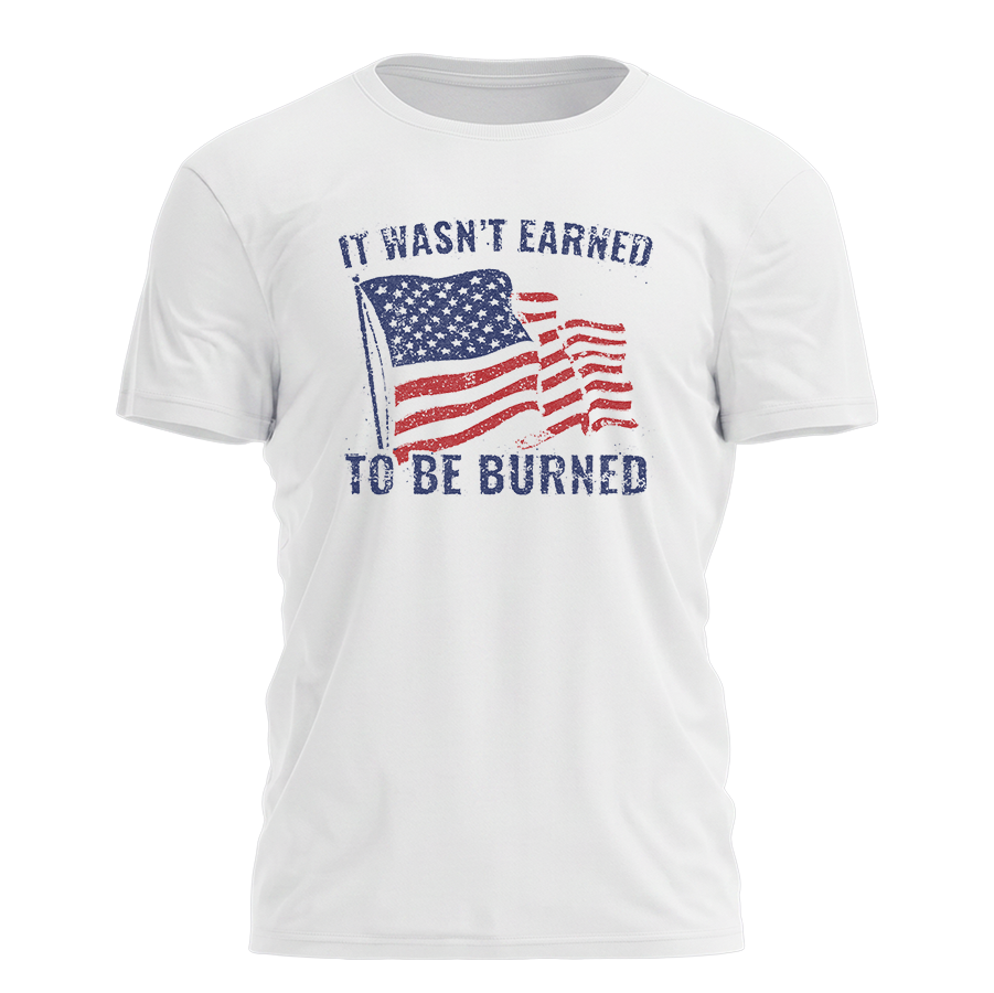 It Wasn't Earned To Be Burned Tee - 4947