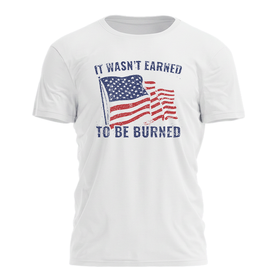 It Wasn't Earned To Be Burned Tee - 4947