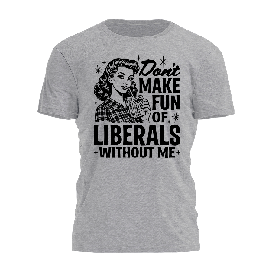 Make Fun of Liberals Tee - 4573