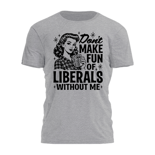 Make Fun of Liberals Tee - 4573