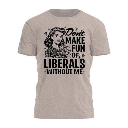 Make Fun of Liberals Tee - 4573