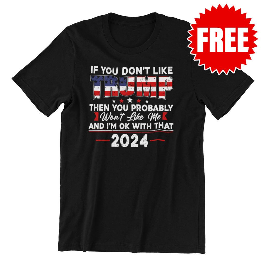 If You Don't Like Trump Tee - FREE!