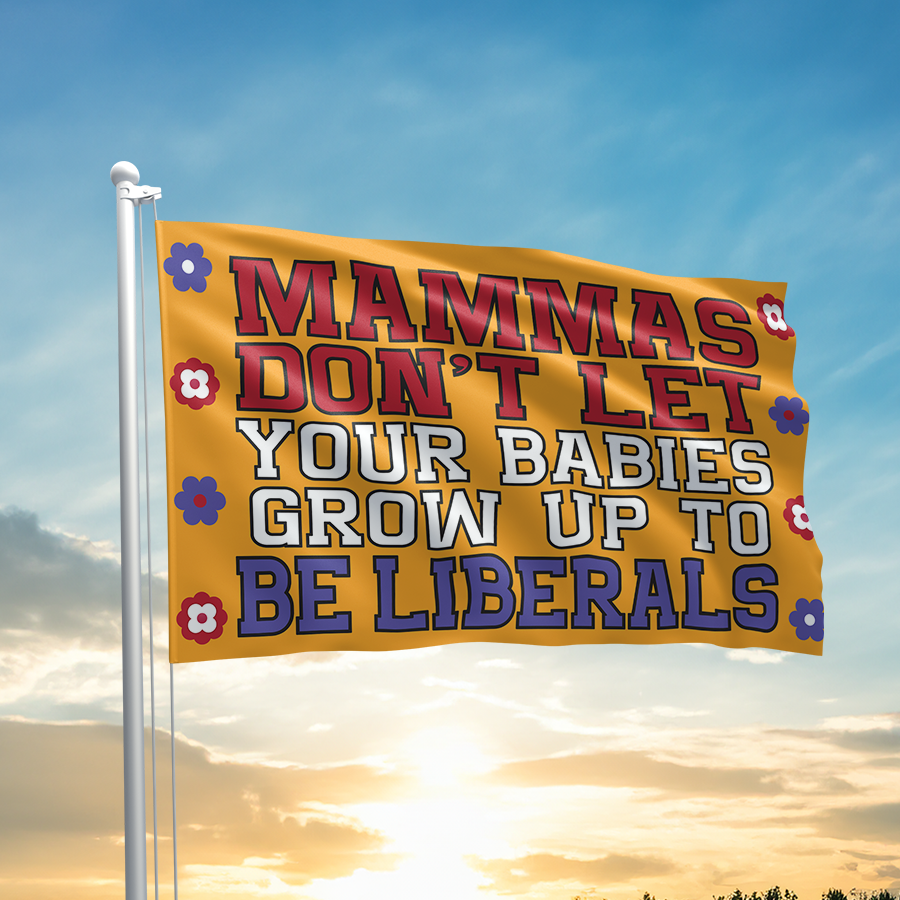 Mammas Dont Let Your Babies Grow Up To Be Liberals Flag