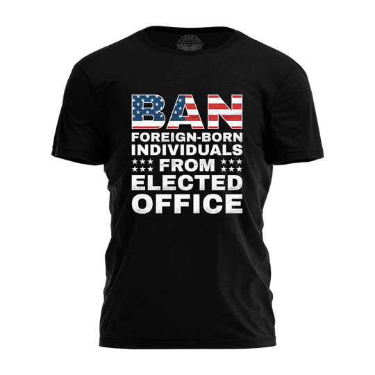 Ban Foreign Born From Office Tee - 4307