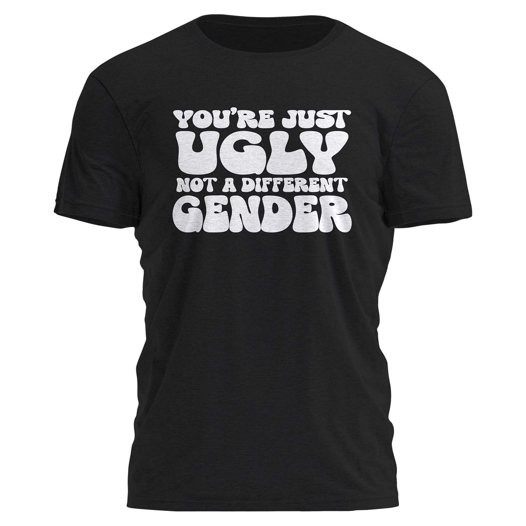 You're Just Ugly Not A Different Gender Tee