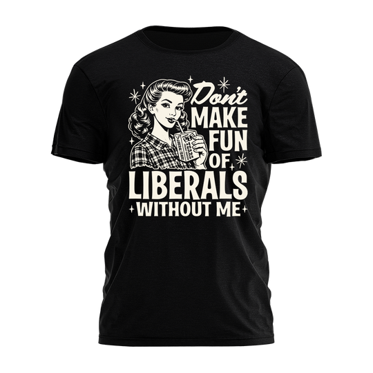 Make Fun of Liberals Tee - 4573