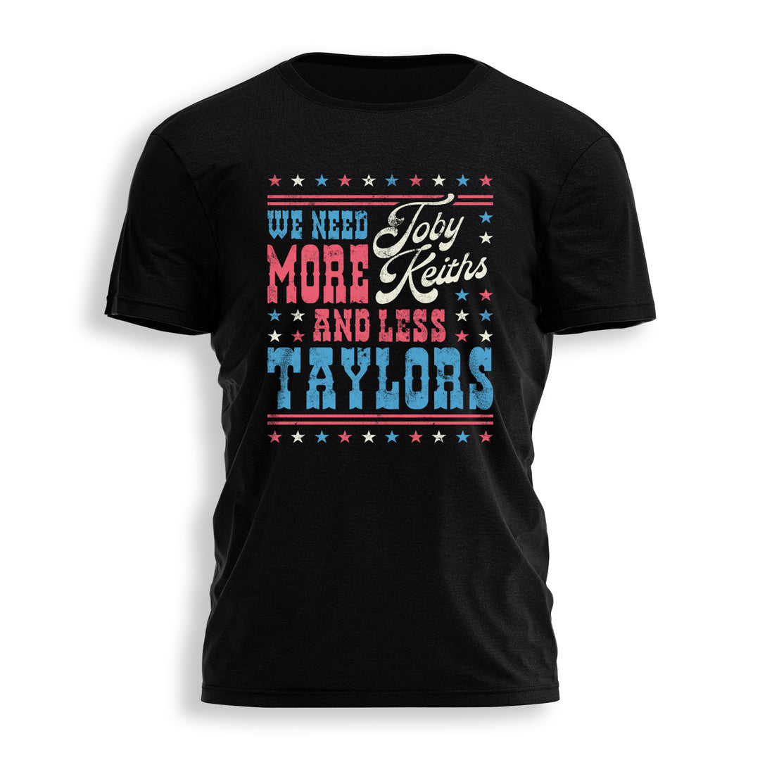 We Need More Toby Keith's Less Taylors Tee