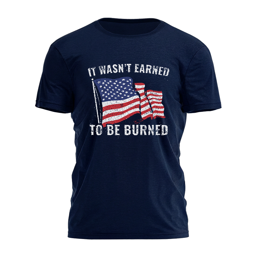 It Wasn't Earned To Be Burned Tee - 4947
