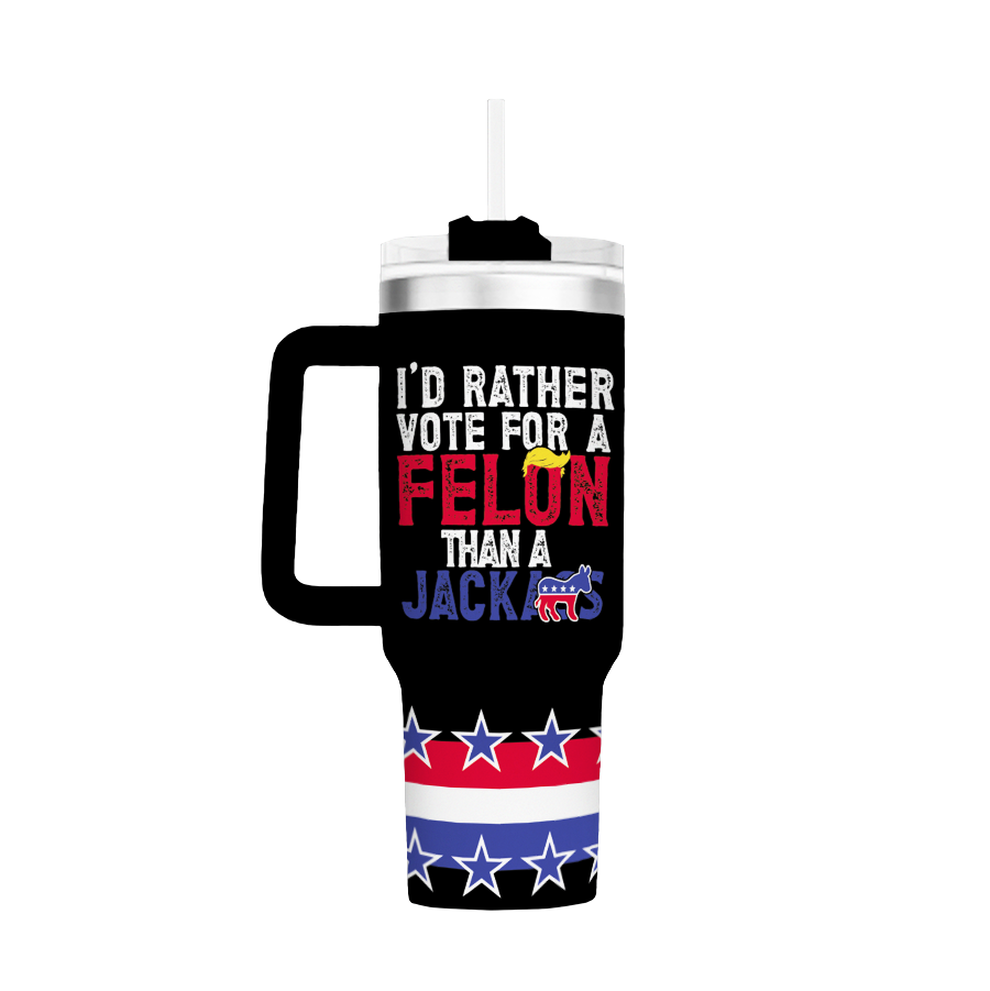 Id Rather Vote For A Felon Than Jackass - 40oz Tumbler - 2622