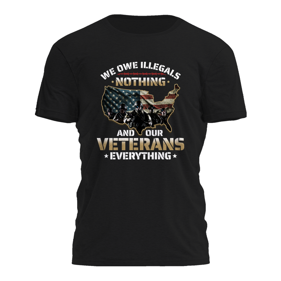 We Owe Illegals Nothing - Veterans Everything Tee - 2655