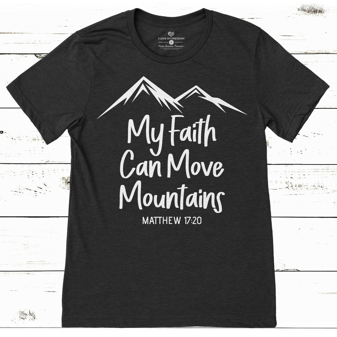 Faith Can Move Mountains T-Shirt - I Love My Freedom